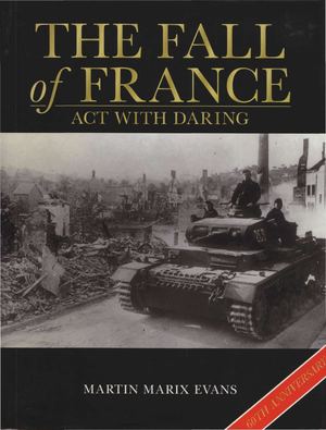 Martin Marix Evans The Fall Of France Act With Daring May June 1940 Osprey (2000)