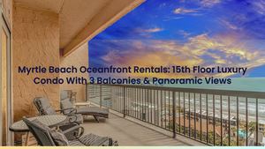 Myrtle Beach Oceanfront Rentals: 15th Floor Luxury Condo With 3 Balconies & Panoramic Views