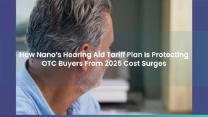 How Nano’s Hearing Aid Tariff Plan Is Protecting OTC Buyers From 2025 Cost Surges