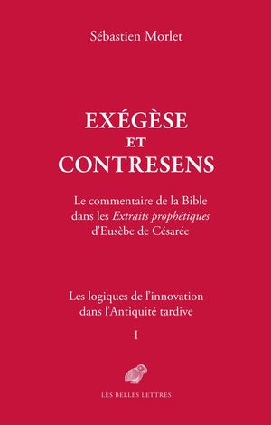 Extrait - Sébastien Morlet - Exégèse et contresens. Le commentaire de la Bible dans les Extraits prophétiques d’Eusèbe de Césarée
