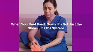 When Your Feet Break Down, It’s Not Just the Shoes—It’s the System.