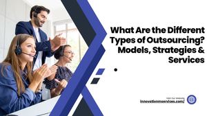 What Are The Different Types Of Outsourcing Models, Strategies & Services