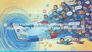 This Content Marketing Strategy Improves Organic Traffic for Michigan SMBs & Professionals
