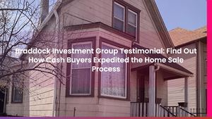 Braddock Investment Group Testimonial: Find Out How Cash Buyers Expedited the Home Sale Process
