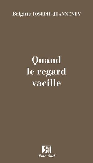 Quand le regard vacille, texte de Brigitte Joseph-Jeanneney, chez Elan Sud