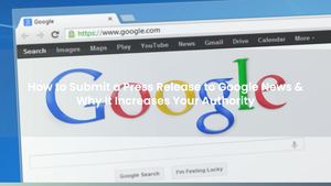 How to Submit a Press Release to Google News & Why It Increases Your Authority