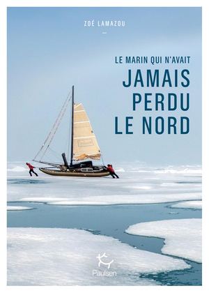 Le Marin Qui N'a Jamais Perdu Le Nord - Zoe Lamazou