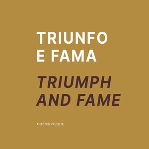 Triunfo e Fama / Triumph and Fame