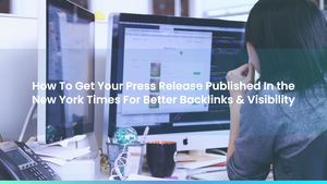 How To Get Your Press Release Published In the New York Times For Better Backlinks & Visibility