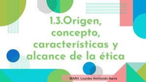 U1T3. Orígenes, concepto, características y alcance de la ética