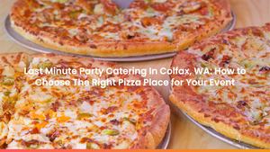 Last Minute Party Catering In Colfax, WA: How to Choose The Right Pizza Place for Your Event
