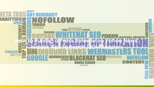 How to Publish a Press Release on Yahoo News: Insider Tips to Reach 180M Readers