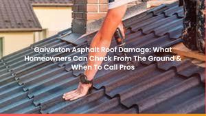 Galveston Asphalt Roof Damage: What Homeowners Can Check From The Ground & When To Call Pros