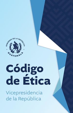 Código de Ética / Vicepresidencia de la República de Guatemala