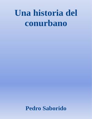 Una Historia Del Conurbano Saborido, Pedro