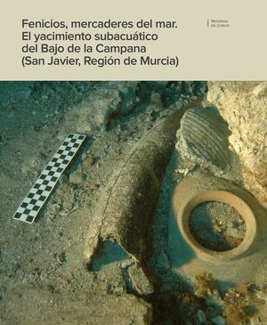 Fenicios, mercaderes del mar. El yacimiento subacuático del Bajo de la Campana (San Javier, Región de Murcia)