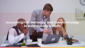 Accounting Firm Marketing: Best Content Strategy To Build Visibility & Traffic