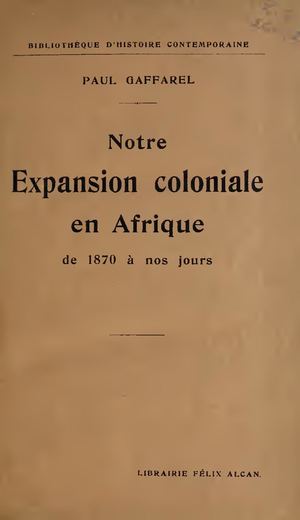 Notre Expansion Coloniale En Afrique De 1870 A Nos Jours, Par P. Gaffarel, 1918