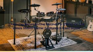 Choosing Between The Roland TD-27KV2 Or The Alesis Strata Prime: Features & Cost Guide