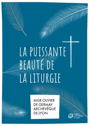 La puissante beauté de la liturgie - Lettre pastorale de Mgr Olivier de Germay