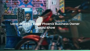 Improving Online Visibility For Local SEO: Tips Every Phoenix Business Owner Should Know