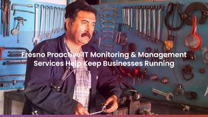 Fresno Proactive IT Monitoring & Management Services Help Keep Businesses Running