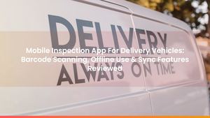Mobile Inspection App For Delivery Vehicles: Barcode Scanning, Offline Use & Sync Features Reviewed