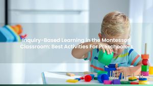Inquiry-Based Learning in the Montessori Classroom: Best Activities For Preschoolers