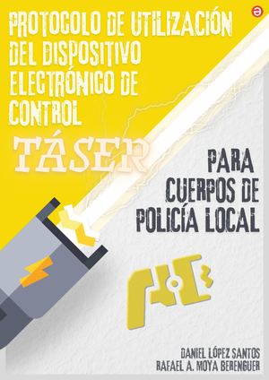 PROTOCOLO DE UTILIZACIÓN DEL DISPOSITIVO ELECTRÓNICO DE CONTROL "TÁSER" PARA CUERPOS DE POLICÍA LOCAL