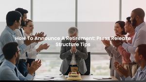 How To Announce A Retirement: Press Release Structure Tips