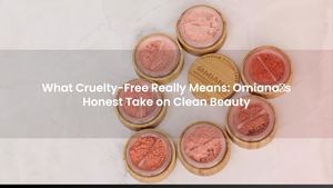 What Cruelty-Free Really Means: Omiana’s Honest Take on Clean Beauty