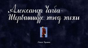 Александр Чачба-Шервашидзе: этюд эпохи
