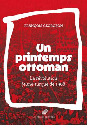 Extrait - François Georgeon - Un printemps ottoman. La révolution jeune-turque de 1908