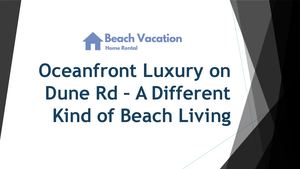 Oceanfront Luxury on Dune Rd – A Different Kind of Beach Living