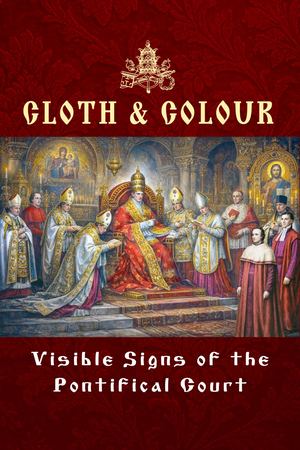 Cloth & Colour: Visible Signs of the Pontifical Court