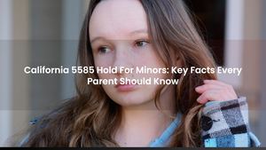 California 5585 Hold For Minors: Key Facts Every Parent Should Know