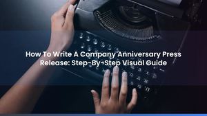 How To Write A Company Anniversary Press Release: Step-By-Step Visual Guide