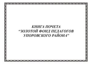 Книга почета  "Золотой фонд педагогов Упоровского района" I том