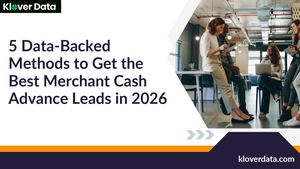 5 Data Backed Methods To Get The Best Merchant Cash Advance Leads In 2026