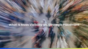 What Is Mass Visibility Vs. Strategic Placement
