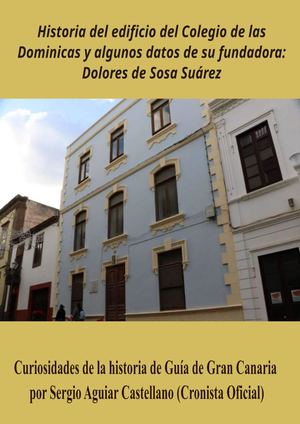Historia del edificio del Colegio de las Dominicas y algunos datos de su fundadora: Dolores de Sosa Suárez, por Sergio Aguiar Castellano