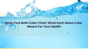 Ionic Foot Bath Color Chart: What Each Detox Color Means For Your Health