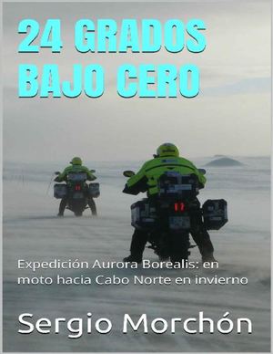 24 Grados Bajo Cero Expedición Aurora Borealis En Moto Hacia Cabo Norte En Invierno (Spanish Edition) (Sergio Morchón) (Z Library Sk, 1lib Sk, Z Lib Sk)
