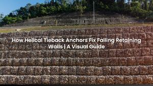 How Helical Tieback Anchors Fix Failing Retaining Walls | A Visual Guide