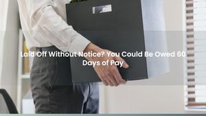 Laid Off Without Notice? You Could Be Owed 60 Days of Pay
