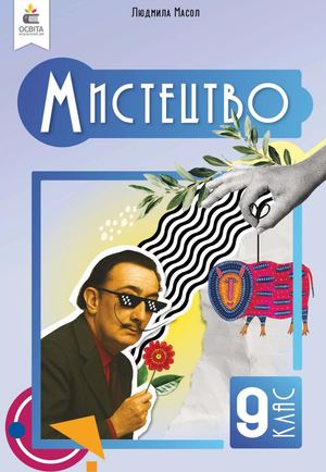 «Мистецтво» підручник інтегрованого курсу для 9 класу закладів загальної середньої освіти. авт. Масол Л.М.