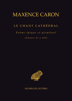 Extrait -  Maxence Caron - Le Chant cathédral. Poëme épique et perpétuel (Chants 41 à 100)