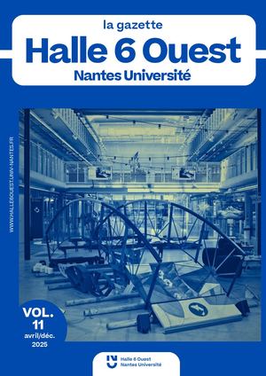 Gazette #11 / Halle 6 Ouest - Nantes Université