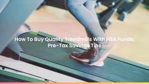 How To Buy Quality Treadmills With HSA Funds: Pre-Tax Savings Tips