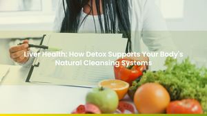 Liver Health: How Detox Supports Your Body's Natural Cleansing Systems